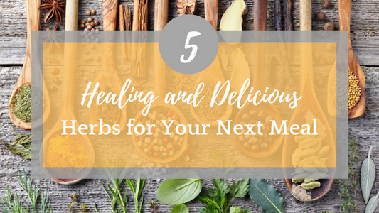 5 Healing (and Delicious) Herbs to Use in Your Next Meal