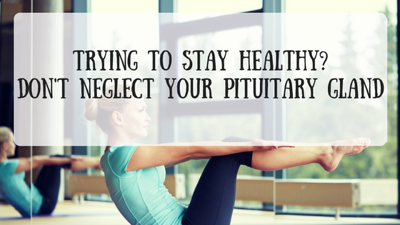 Trying to Stay Healthy? Don't Neglect Your Pituitary Gland