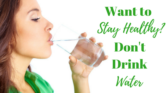 Want to Stay Healthy? Don't Drink Water